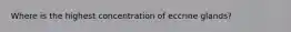 Where is the highest concentration of eccrine glands?