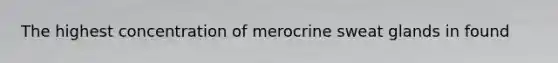 The highest concentration of merocrine sweat glands in found