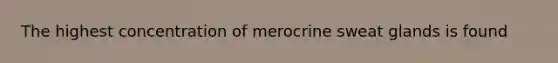 The highest concentration of merocrine sweat glands is found