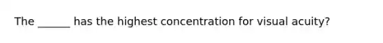 The ______ has the highest concentration for visual acuity?