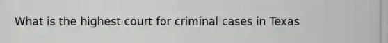 What is the highest court for criminal cases in Texas