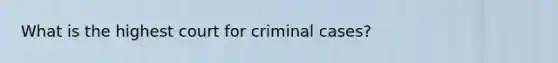 What is the highest court for criminal cases?