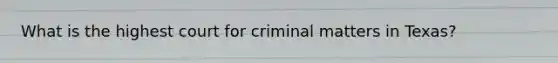 What is the highest court for criminal matters in Texas?