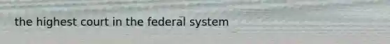 the highest court in the federal system