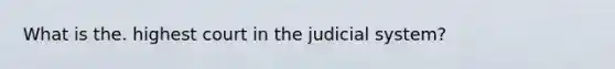 What is the. highest court in the judicial system?