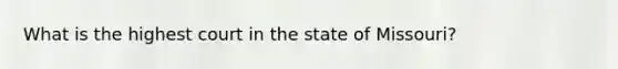 What is the highest court in the state of Missouri?