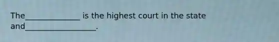 The______________ is the highest court in the state and__________________.