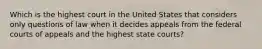 Which is the highest court in the United States that considers only questions of law when it decides appeals from the federal courts of appeals and the highest state courts?