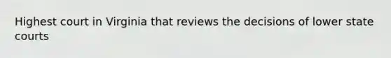 Highest court in Virginia that reviews the decisions of lower state courts