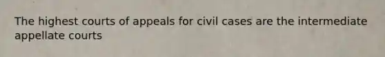 The highest courts of appeals for civil cases are the intermediate appellate courts