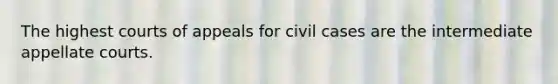 The highest courts of appeals for civil cases are the intermediate appellate courts.