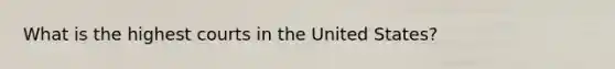 What is the highest courts in the United States?