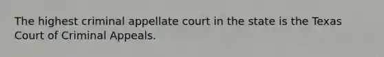 The highest criminal appellate court in the state is the Texas Court of Criminal Appeals.