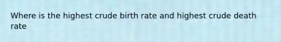 Where is the highest crude birth rate and highest crude death rate