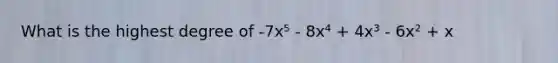 What is the highest degree of -7x⁵ - 8x⁴ + 4x³ - 6x² + x