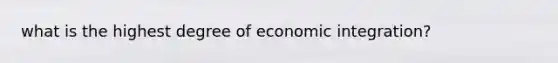 what is the highest degree of economic integration?