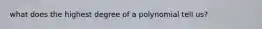 what does the highest degree of a polynomial tell us?