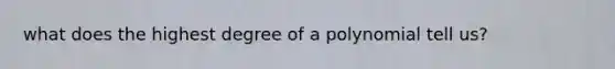 what does the highest degree of a polynomial tell us?