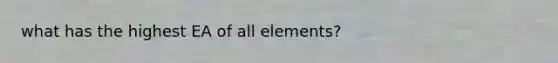 what has the highest EA of all elements?