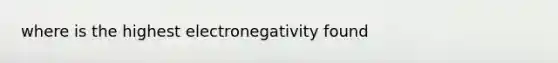 where is the highest electronegativity found