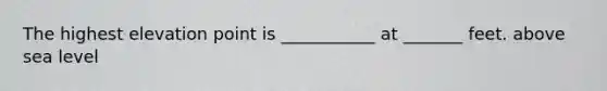 The highest elevation point is ___________ at _______ feet. above sea level