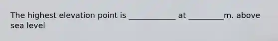 The highest elevation point is ____________ at _________m. above sea level