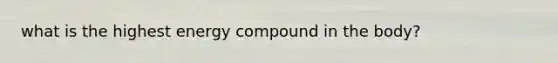 what is the highest energy compound in the body?