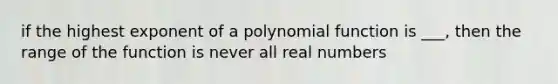 if the highest exponent of a polynomial function is ___, then the range of the function is never all real numbers