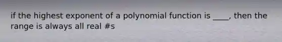 if the highest exponent of a polynomial function is ____, then the range is always all real #s