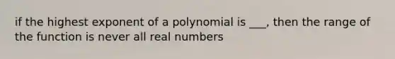 if the highest exponent of a polynomial is ___, then the range of the function is never all real numbers