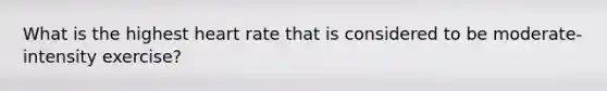 What is the highest heart rate that is considered to be moderate-intensity exercise?