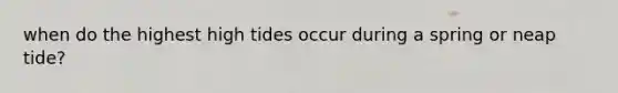 when do the highest high tides occur during a spring or neap tide?