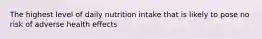 The highest level of daily nutrition intake that is likely to pose no risk of adverse health effects