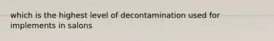 which is the highest level of decontamination used for implements in salons