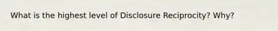 What is the highest level of Disclosure Reciprocity? Why?