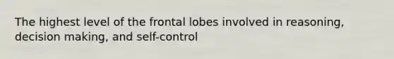 The highest level of the frontal lobes involved in reasoning, decision making, and self-control