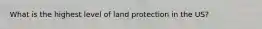 What is the highest level of land protection in the US?