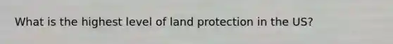 What is the highest level of land protection in the US?