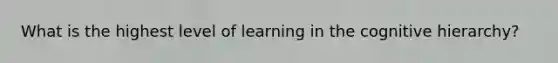 What is the highest level of learning in the cognitive hierarchy?