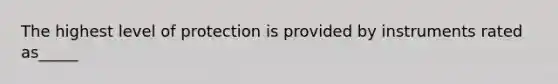 The highest level of protection is provided by instruments rated as_____