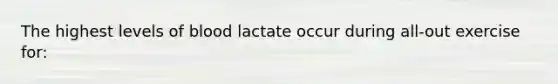 The highest levels of blood lactate occur during all-out exercise for: