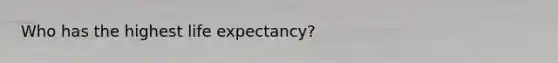 Who has the highest life expectancy?