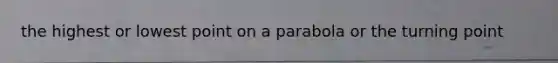 the highest or lowest point on a parabola or the turning point