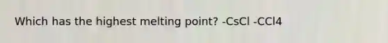 Which has the highest melting point? -CsCl -CCl4