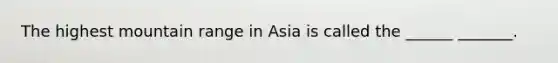 The highest mountain range in Asia is called the ______ _______.