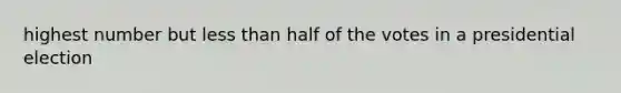 highest number but less than half of the votes in a presidential election