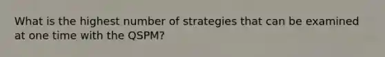 What is the highest number of strategies that can be examined at one time with the QSPM?