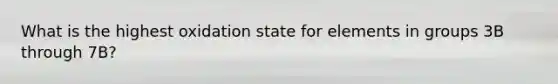 What is the highest oxidation state for elements in groups 3B through 7B?