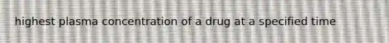 highest plasma concentration of a drug at a specified time