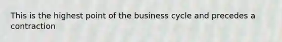 This is the highest point of the business cycle and precedes a contraction